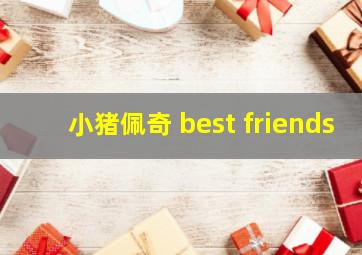 小猪佩奇 best friends